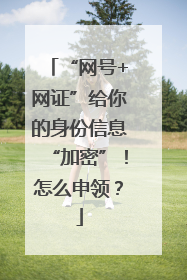 “网号+网证”给你的身份信息“加密”！怎么申领？